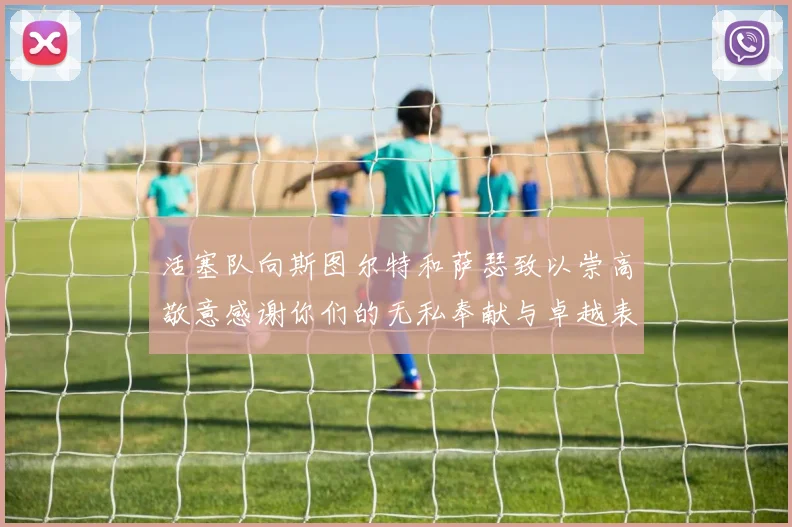 活塞队向斯图尔特和萨瑟致以崇高敬意感谢你们的无私奉献与卓越表现
